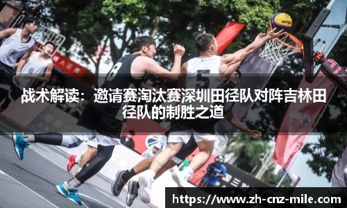 战术解读：邀请赛淘汰赛深圳田径队对阵吉林田径队的制胜之道