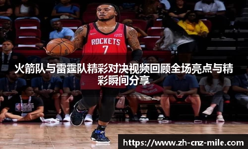 火箭队与雷霆队精彩对决视频回顾全场亮点与精彩瞬间分享